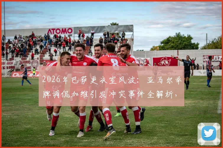 2026年巴萨更衣室风波:亚马尔举牌调侃加维引发冲突事件全解析,球员矛盾与后续处理深度追踪