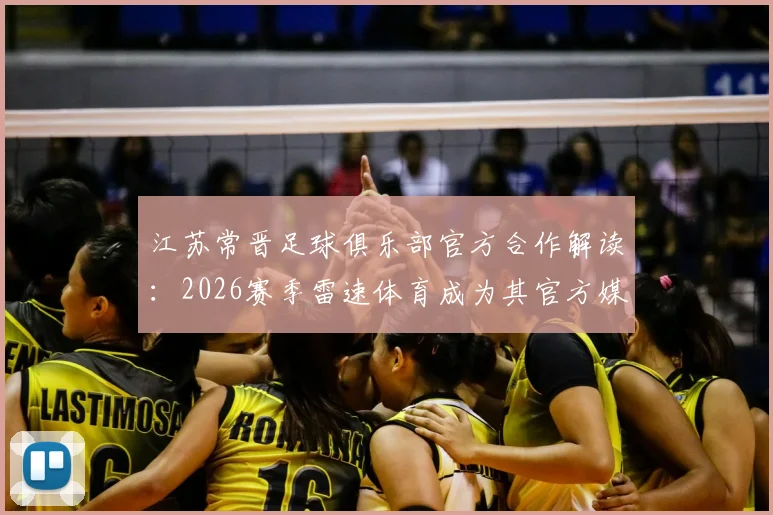 江苏常晋足球俱乐部官方合作解读：2026赛季雷速体育成为其官方媒体合作伙伴