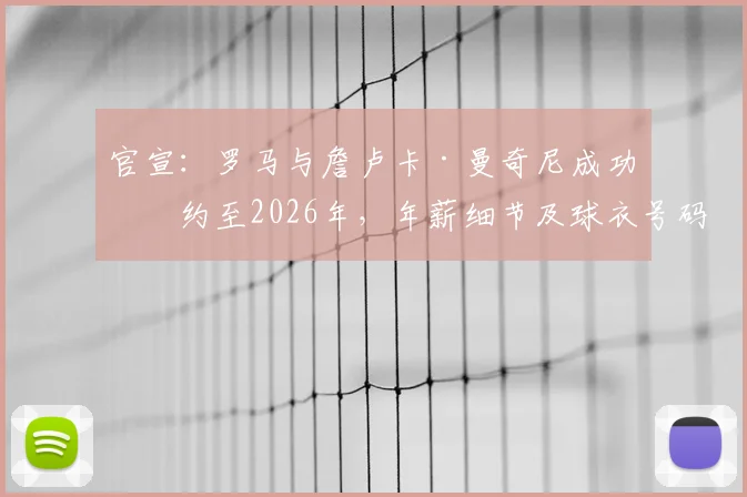 官宣:罗马与詹卢卡·曼奇尼成功续约至2026年,年薪细节及球衣号码详解