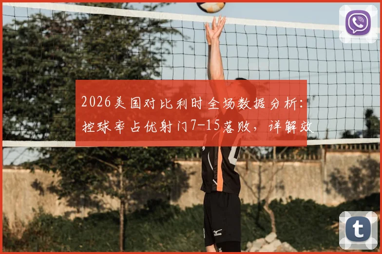2026美国对比利时全场数据分析：控球率占优射门7-15落败，详解效率与场面为何脱节