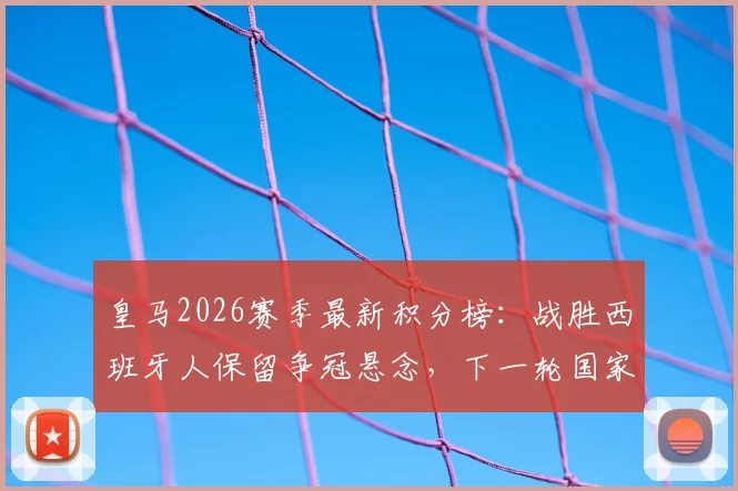 皇马2026赛季最新积分榜：战胜西班牙人保留争冠悬念，下一轮国家德比对阵巴萨时间与输球后果分析