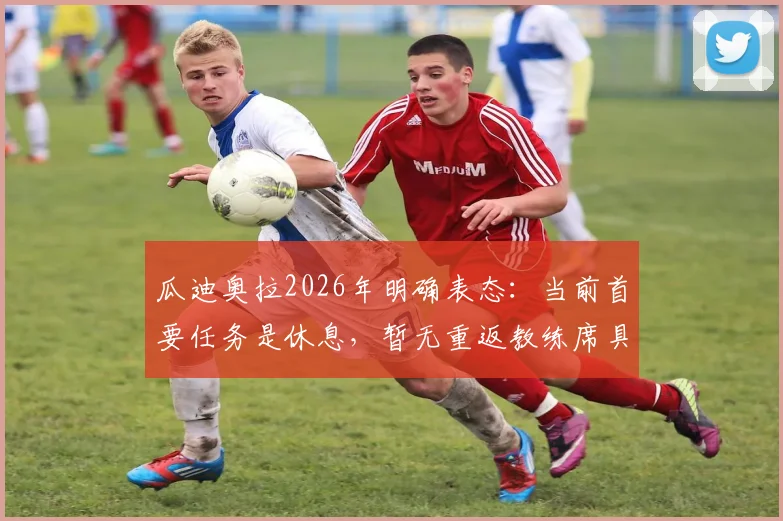 瓜迪奥拉2026年明确表态:当前首要任务是休息,暂无重返教练席具体安排