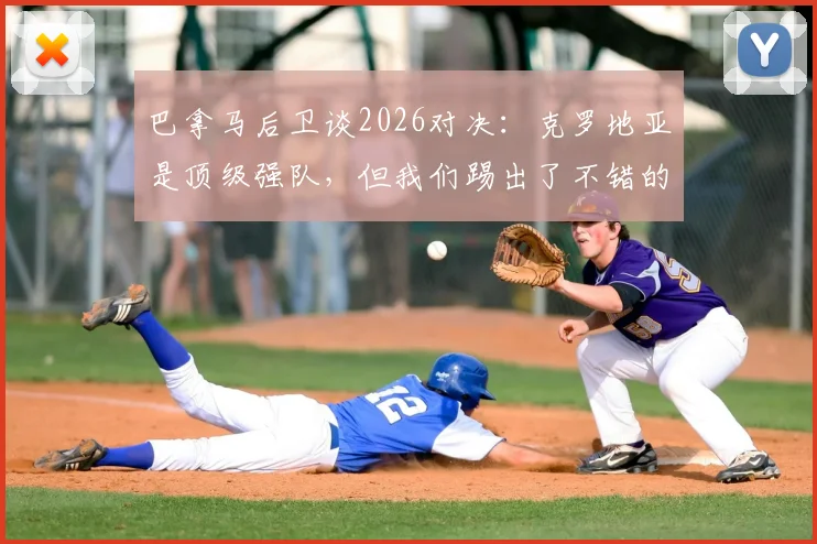 巴拿马后卫谈2026对决：克罗地亚是顶级强队，但我们踢出了不错的表现
